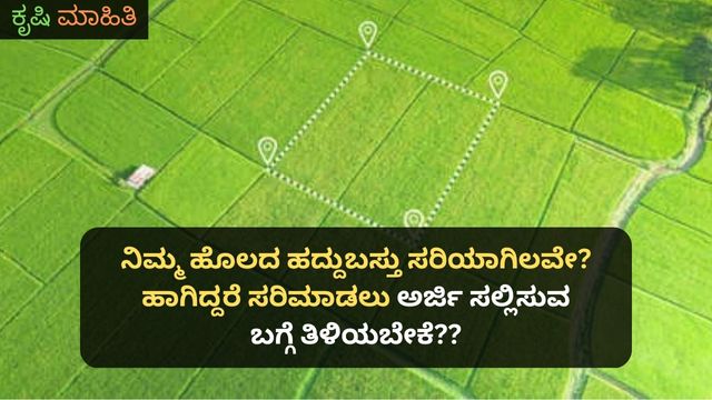 ನಿಮ್ಮ ಹೊಲದ ಹದ್ದುಬಸ್ತು ಸರಿಯಾಗಿಲವೇ ಹಾಗಿದ್ದರೆ ಸರಿಮಾಡಲು ಅರ್ಜಿಸಲ್ಲಿಸುವ ಬಗ್ಗೆ ತಿಳಿಯಬೇಕೆ